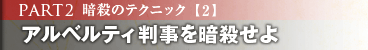 PART2 暗殺のテクニック[2] アルベルティ判事を暗殺せよ