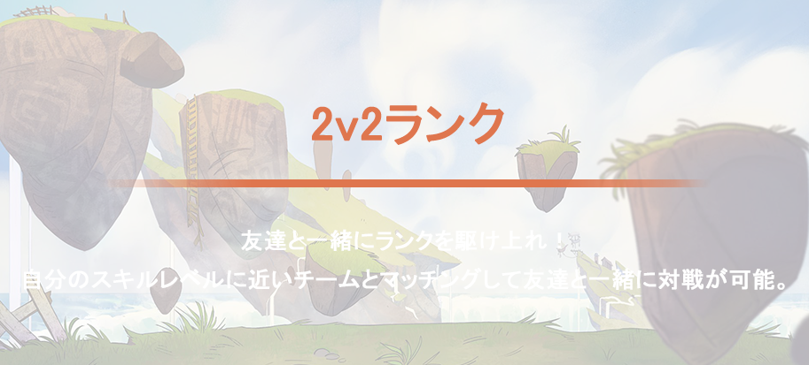 2v2ランク 友達と一緒にランクを駆け上れ！自分のスキルレベルに近いチームとマッチングして友達と一緒に対戦が可能。