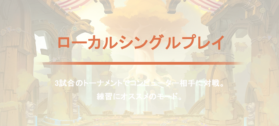 ローカルシングルプレイ 3試合のトーナメントでコンピューター相手に対戦。練習にオススメのモード。